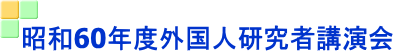 昭和60年度外国人研究者講演会