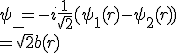 \psi_-=-i\frac1{\sqrt2}(\psi_1(r)-\psi_2(r))\\=\sqrt2b(r)